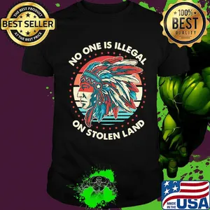 No One Is ILLegal On Stolen Land Native Shirt