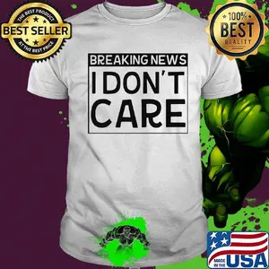 Official Breaking news I don't care shirt