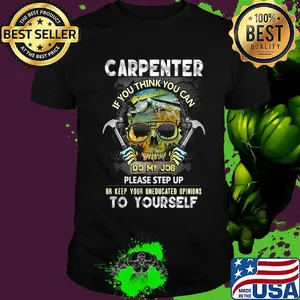 Official Carpenter If You Think You Can Please Step Up Or Keep Your Uneducated Opinions To Yourself Skull Hammer Shirt