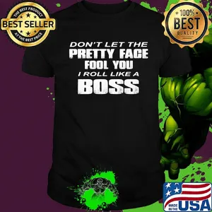 Official Don't Let The Pretty Face Fool You I Roll Like A Boss Shirt