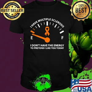Official I Have Multiple Sclerosis I Don't Have The Energy To Pretend I Like You Today Shirt