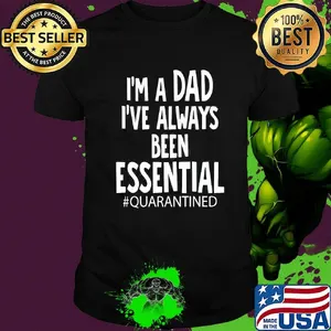 Official I'm a dad I've always been essential quarantined fathers day shirt