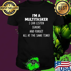 Official I'm A Multitasker I Can Listen Ignore And Forget All At The Same Time Shirt