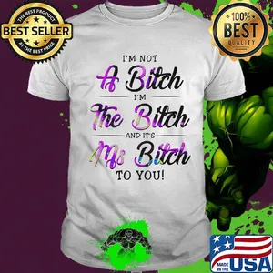 Official I'm Not A Bitch I'm The Bitch And It's Ms Bitch To You Shirt
