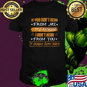Official If You Don't Hear From Me It's Because I Don't Hear From You It Works Both Ways Shirt