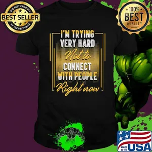 Official I’m Trying Very Hard Not To Connect With People Right Now Shirt