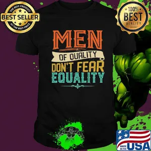 Official Men Of Quality Don’t Fear Equality Feminist Shirt