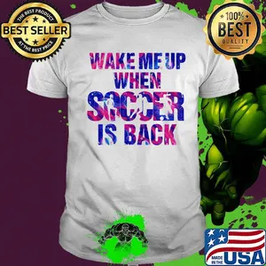 Official Wake me up when soccer is back shirt