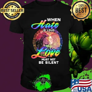 Official When Hate Is Loud Love Must Not Be Silent Shirt