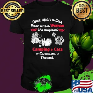 Once upon a time there was a woman who really loved camping and cats paw its was me the end shirt