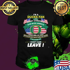 Oregon ducks I'm a ducks fan I say merry christmas god bless america I drink beer eat meat and salute our flag and thank our troops independence day shirt