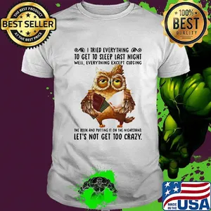 Owl i tried everything to get to sleep last night well everything except closing the book and putting it on the nightstand shirt