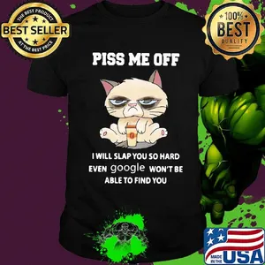 Piss Me Off I Will Slap You So Hand Even Google Won't Be Able To Find You Cat Shirt