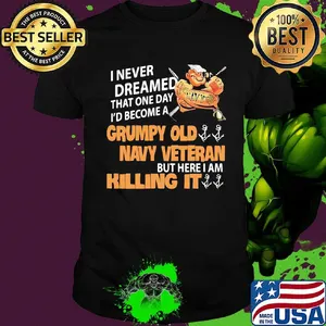 Popeye i never dreamed that one day i'd become a grumpy old navy veteran but here i am killing it shirt