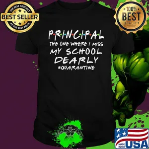Principal the one where i miss my school dearly quarantine shirt