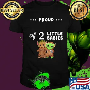 Proud of 2 little babies groot and yoda shirt