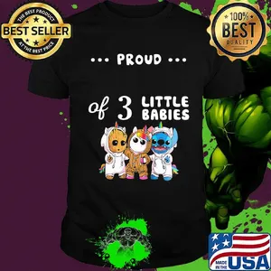 Proud of 3 little babies baby groot unicorn and stitch shirt