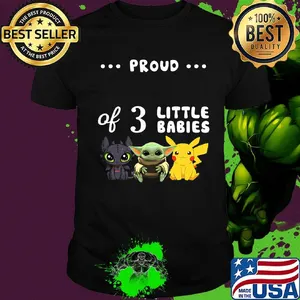 Proud of 3 little babies toothless baby yoda and pokemon shirt