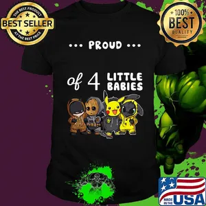 Proud of 4 little babies batman baby groot pokemon and toothless shirt