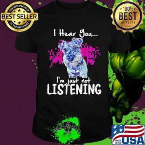 Schnauzer i hear you i'm just not listening shirt