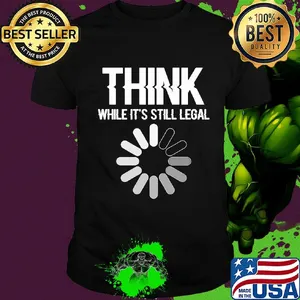Science think while it's still legal shirt