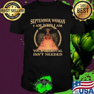 September Woman I Am Who I Am Your Approval Isn't Needed Shirt