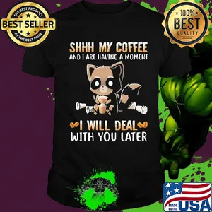 Shhh My Coffee And I Are Having A Moment I Will Deal With You Later Raccoon Shirt