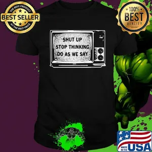 Shut Up Stop Thinking Do As We Say Television Shirt
