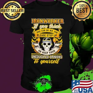 Skull ironworker if you think you can do my job please step up uneducated opinions to yourself shirt