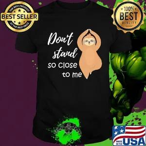 Sloth don't stand so close to me shirt