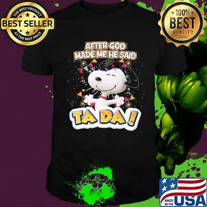 Snoopy after god made me he said ta da light shirt
