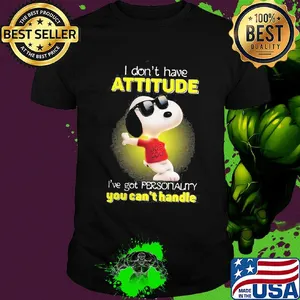 Snoopy i don't have attitude i've got personality you can't handle light shirt