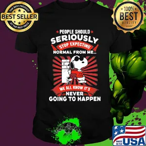 Snoopy people should seriously stop expecting normal from me we all know it's never going to happen shirt