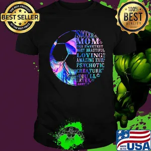 Soccer mom the sweetest most beautidul loving amazing evil psychotic crea ture you'll ever mert shirt