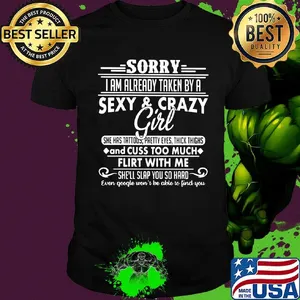 Sorry i am already taken by a sexy and crazy girl she has tattoos pretty eyes thick thighs and cuss too much shirt