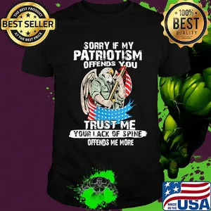Sorry If My Patriotism Offends You Trust Me Your Lack Of Spine Offends Me More American Eagle Shirt