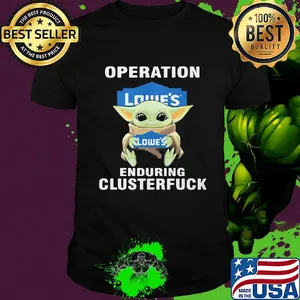 Star wars baby yoda hug lowe's operation enduring clusterfuck shirt
