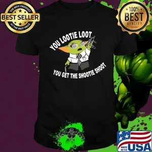 Star wars baby yoda you lootie loot you get the shootie shoot shirt