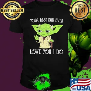 Star wars master yoda best dad ever love you i do happy father's day shirt