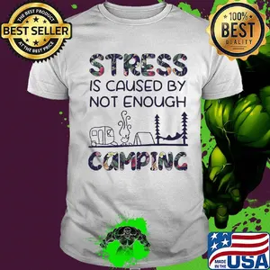 Stress is caused by not enough camping flowers shirt