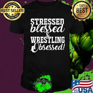 Stressed blessed and wrestling obsessed shirt