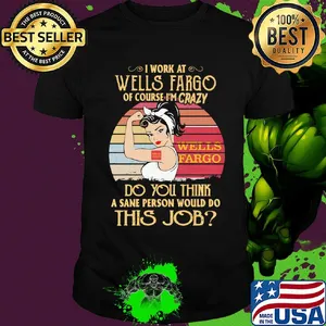Strong woman I work at wells fargo of course I'm crazy do you think a sane person would do this job vintage shirt