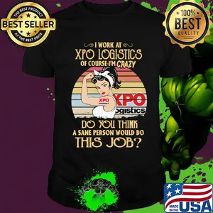 Strong woman I work at xpo logistics of course I'm crazy do you think a sane person would do this job vintage shirt