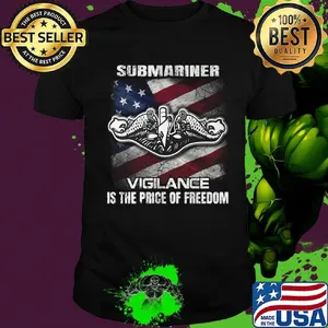 Submariner Vigilance Is The Price Of Fredom American Flag Independence Day Shirt