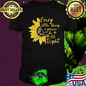 Sunflower every little thing is gonna be all right shirt
