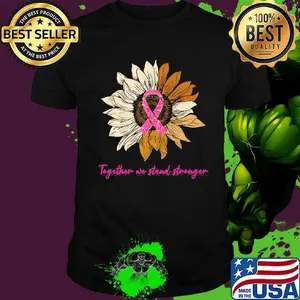 Sunflower together we stand stronger cancer awareness shirt