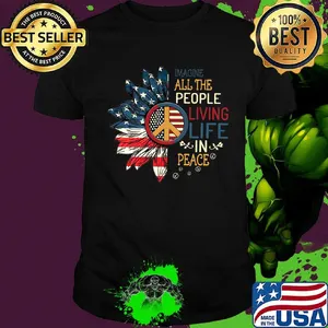 Sunflowers imagine all the people living life in peace america 4th of july independence day shirt