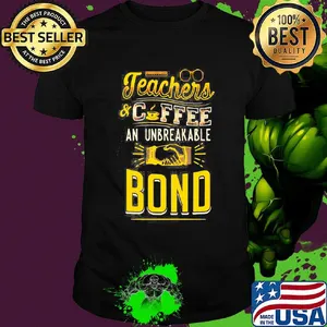 Teachers And Coffee An Unbreakable Bond Shirt