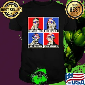 Teddy boozedevelt ben drankin abe drinkin george sloshington america 4th of july independence day shirt
