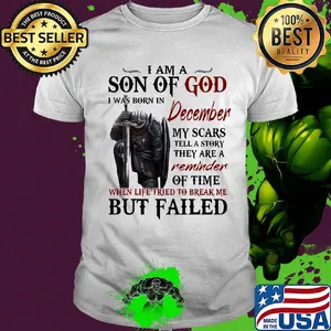 Templar knight i am son of god i was born in december my scars tell a story they are a reminder of time when life tried to break me but failed shirt
